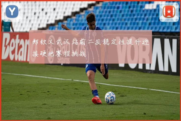 郑钦文武汉站前二发稳定性提升迎接硬地赛程挑战