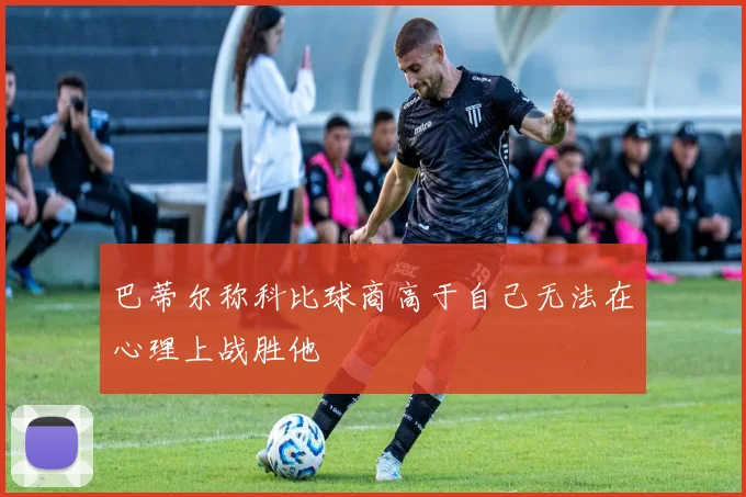 巴蒂尔称科比球商高于自己无法在心理上战胜他