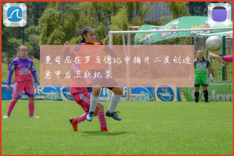 曼奇尼在罗马德比中梅开二度创造意甲后卫新纪录