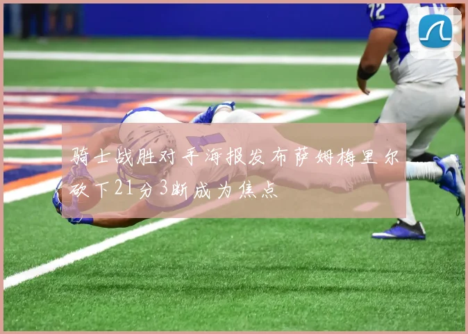 骑士战胜对手海报发布萨姆梅里尔砍下21分3断成为焦点