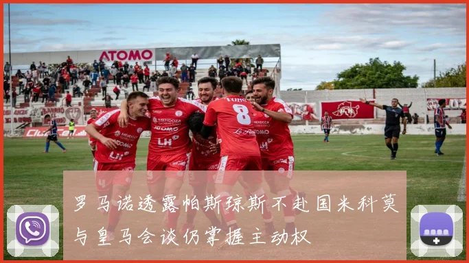 罗马诺透露帕斯琼斯不赴国米科莫与皇马会谈仍掌握主动权