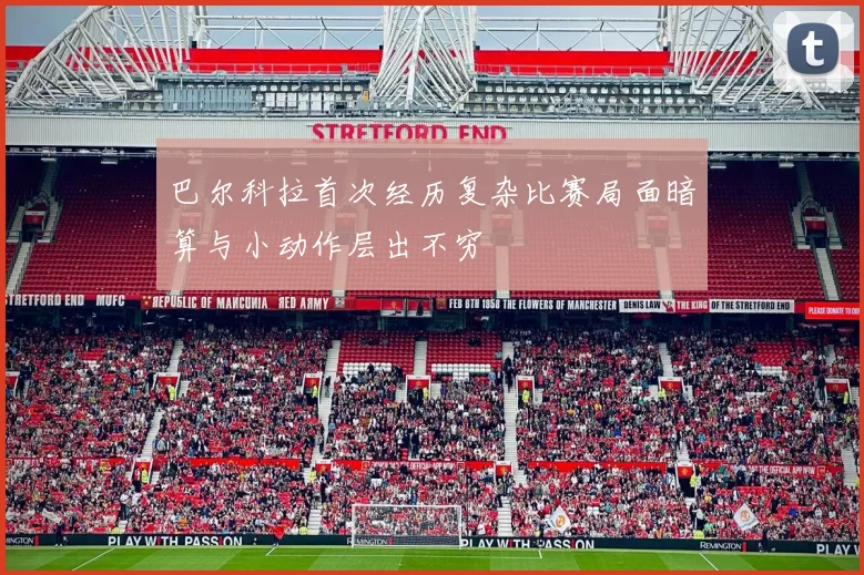 巴尔科拉首次经历复杂比赛局面暗算与小动作层出不穷